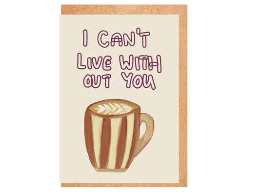 I can’t live without you | greetings card | hand illustrated coffee print
